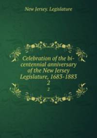 Celebration of the bi-centennial anniversary of the New Jersey Legislature, 1683-1883. 2