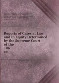 Reports of Cases at Law and in Equity Determined by the Supreme Court of the .. 106