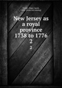 New Jersey as a royal province 1738 to 1776. 2