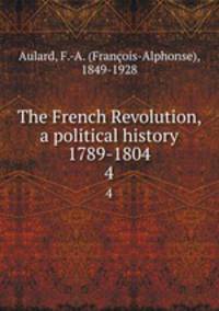 The French Revolution, a political history 1789-1804. 4