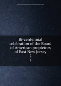 Bi-centennial celebration of the Board of American propietors of East New Jersey. 2
