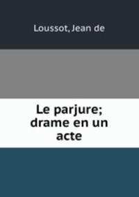 Le parjure; drame en un acte