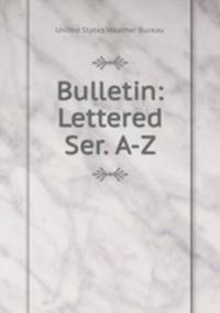 Bulletin: Lettered Ser. A-Z.