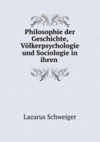 Philosophie der Geschichte, Volkerpsychologie und Sociologie in ihren .
