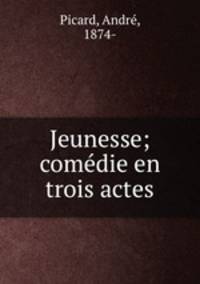 Jeunesse; comedie en trois actes
