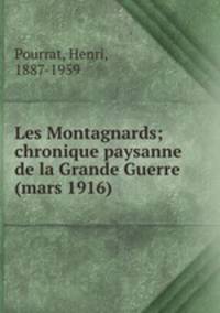 Les Montagnards; chronique paysanne de la Grande Guerre (mars 1916)