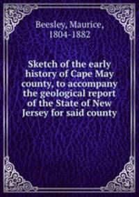 Sketch of the early history of Cape May county, to accompany the geological report of the State of New Jersey for said county