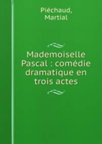 Mademoiselle Pascal : comedie dramatique en trois actes
