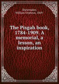 The Pisgah book, 1784-1909. A memorial, a lesson, an inspiration