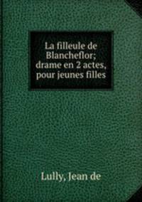 La filleule de Blancheflor; drame en 2 actes, pour jeunes filles