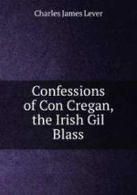 Confessions of Con Cregan, the Irish Gil Blass