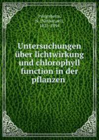 Untersuchungen uber lichtwirkung und chlorophyll function in der pflanzen