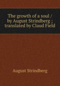 The growth of a soul / by August Strindberg ; translated by Claud Field