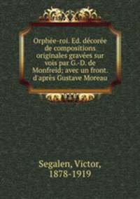 Orphee-roi. Ed. decoree de compositions originales gravees sur vois par G.-D. de Monfreid; avec un front. d