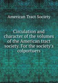 Circulation and character of the volumes of the American tract society. For the society