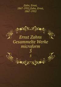 Ernst Zahns Gesammelte Werke microform. 3