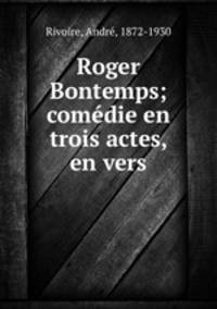 Roger Bontemps; comedie en trois actes, en vers