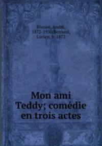 Mon ami Teddy; comedie en trois actes