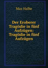 Der Eroberer Tragodie in funf Aufzugen: Tragodie in funf Aufzugen