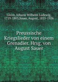 Preussische Kriegslieder von einem Grenadier. Hrsg. von August Sauer