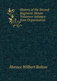 History of the Second Regiment Illinois Volunteer Infantry from Organization .