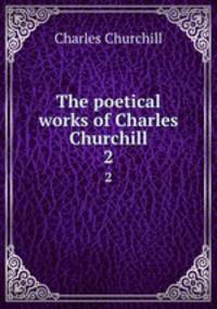 The poetical works of Charles Churchill. 2