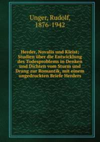 Herder, Novalis und Kleist; Studien uber die Entwicklung des Todesproblems in Denken und Dichten vom Sturm und Drang zur Romantik, mit einem ungedruckten Briefe Herders