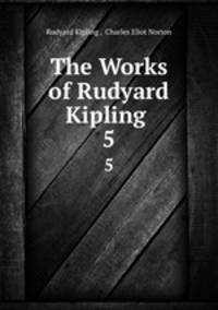 The Works of Rudyard Kipling .. 5