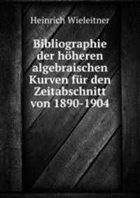 Bibliographie der hoheren algebraischen Kurven fur den Zeitabschnitt von 1890-1904