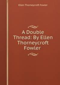 A Double Thread: By Ellen Thorneycroft Fowler