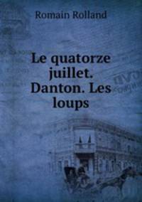 Le quatorze juillet. Danton. Les loups