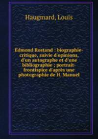 Edmond Rostand : biographie-critique, suivie d