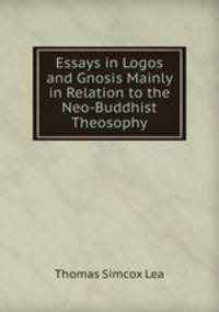Essays in Logos and Gnosis Mainly in Relation to the Neo-Buddhist Theosophy