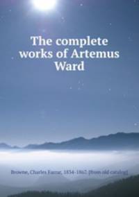 The complete works of Artemus Ward