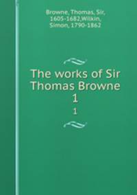 The works of Sir Thomas Browne. 1