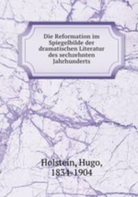 Die Reformation im Spiegelbilde der dramatischen Literatur des sechzehnten Jahrhunderts