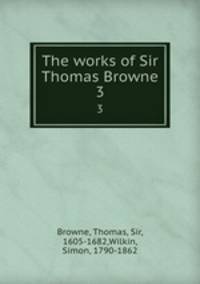 The works of Sir Thomas Browne. 3