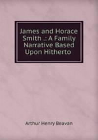 James and Horace Smith .: A Family Narrative Based Upon Hitherto .