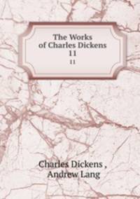 The Works of Charles Dickens. 11