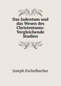 Das Judentum und das Wesen des Christentums: Vergleichende Studien