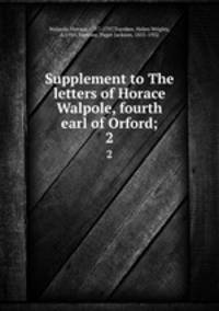 Supplement to The letters of Horace Walpole, fourth earl of Orford;. 2
