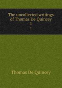The uncollected writings of Thomas De Quincey. 1