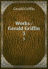 Works / Gerald Griffin. 3
