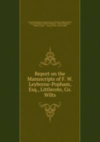Report on the Manuscripts of F. W. Leyborne-Popham, Esq., Littlecote, Co. Wilts