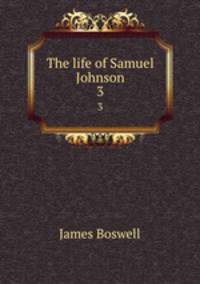 The life of Samuel Johnson. 3