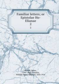 Familiar letters; or Epistolae Ho-Elianae. 2