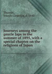 Journeys among the gentle Japs in the summer of 1895, with a special chapter on the religions of Japan