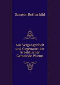 Aus Vergangenheit und Gegenwart der Israelitischen Gemeinde Worms