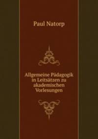 Allgemeine Padagogik in Leitsatzen zu akademischen Vorlesungen.