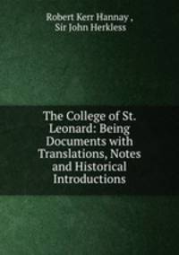 The College of St. Leonard: Being Documents with Translations, Notes and Historical Introductions
